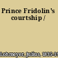 Prince Fridolin's courtship /