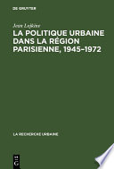 La Politique Urbaine Dans la Région Parisienne, 1945-1972 /