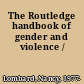 The Routledge handbook of gender and violence /