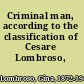 Criminal man, according to the classification of Cesare Lombroso,