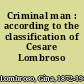 Criminal man : according to the classification of Cesare Lombroso /