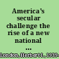 America's secular challenge the rise of a new national religion /