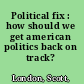 Political fix : how should we get american politics back on track? /