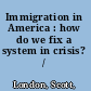Immigration in America : how do we fix a system in crisis? /