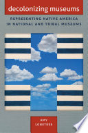 Decolonizing museums representing native America in national and tribal museums /