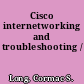 Cisco internetworking and troubleshooting /