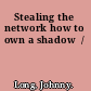 Stealing the network how to own a shadow  /