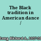 The Black tradition in American dance /