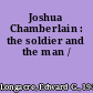 Joshua Chamberlain : the soldier and the man /