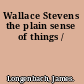 Wallace Stevens the plain sense of things /
