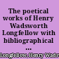 The poetical works of Henry Wadsworth Longfellow with bibliographical and critical notes. In six volumes.