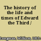 The history of the life and times of Edward the Third /