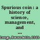 Spurious coin : a history of science, management, and technical writing /