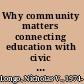 Why community matters connecting education with civic life /