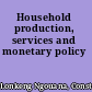 Household production, services and monetary policy