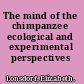 The mind of the chimpanzee ecological and experimental perspectives /