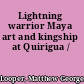 Lightning warrior Maya art and kingship at Quirigua /