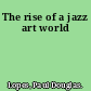 The rise of a jazz art world