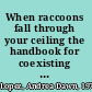 When raccoons fall through your ceiling the handbook for coexisting with wildlife /