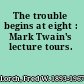 The trouble begins at eight : Mark Twain's lecture tours.