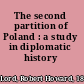 The second partition of Poland : a study in diplomatic history /