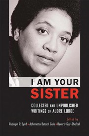 I am your sister : collected and unpublished writings of Audre Lorde /