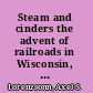 Steam and cinders the advent of railroads in Wisconsin, 1831-1861 /