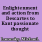 Enlightenment and action from Descartes to Kant passionate thought /