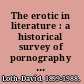 The erotic in literature : a historical survey of pornography as delightful as it is indiscreet /