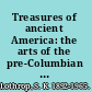 Treasures of ancient America: the arts of the pre-Columbian civilizations from Mexico to Peru /