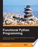 Functional Python programming : create succinct and expressive implementations with functional programming in Python /