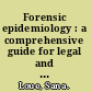 Forensic epidemiology : a comprehensive guide for legal and epidemiology professionals /