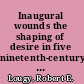 Inaugural wounds the shaping of desire in five ninetenth-century English narratives /