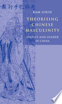 Theorising Chinese masculinity : society and gender in China /