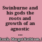 Swinburne and his gods the roots and growth of an agnostic poetry /
