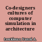 Co-designers cultures of computer simulation in architecture /