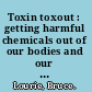 Toxin toxout : getting harmful chemicals out of our bodies and our world /