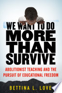 We want to do more than survive : abolitionist teaching and the pursuit of educational freedom /