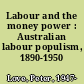 Labour and the money power : Australian labour populism, 1890-1950 /