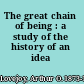 The great chain of being : a study of the history of an idea /