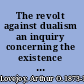 The revolt against dualism an inquiry concerning the existence of ideas.