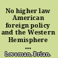 No higher law American foreign policy and the Western Hemisphere since 1776 /