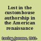 Lost in the customhouse authorship in the American renaissance /