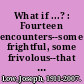 What if ...? : Fourteen encounters--some frightful, some frivolous--that might happen to anyone /