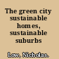 The green city sustainable homes, sustainable suburbs /