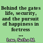 Behind the gates life, security, and the pursuit of happiness in fortress America /