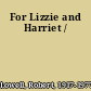 For Lizzie and Harriet /