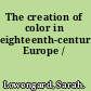The creation of color in eighteenth-century Europe /