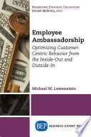 Employee ambassadorship : optimizing customer-centric behavior from the inside-out and outside-in /