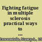 Fighting fatigue in multiple sclerosis practical ways to create new habits and increase your energy /